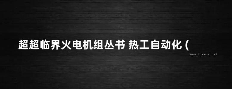 超超临界火电机组丛书 热工自动化 (张华 孙奎明)